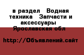  в раздел : Водная техника » Запчасти и аксессуары . Ярославская обл.